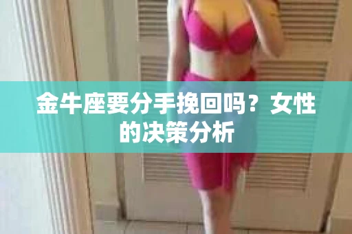 金牛座要分手挽回吗？女性的决策分析