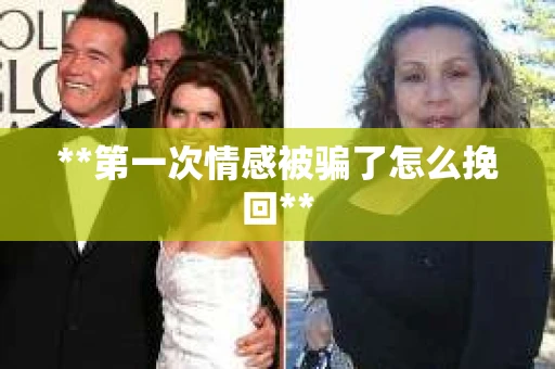 **第一次情感被骗了怎么挽回**