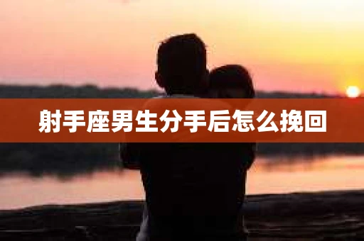 射手座男生分手后怎么挽回