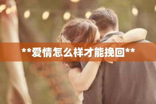 **爱情怎么样才能挽回**