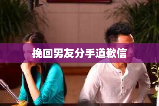 挽回男友分手道歉信