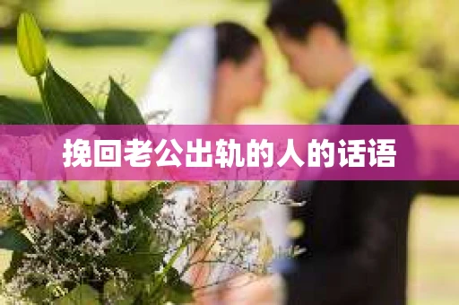 挽回老公出轨的人的话语