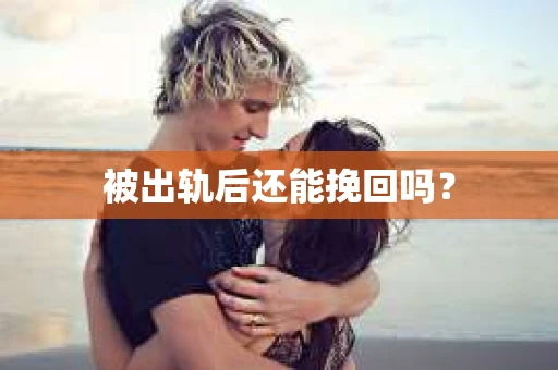被出轨后还能挽回吗？