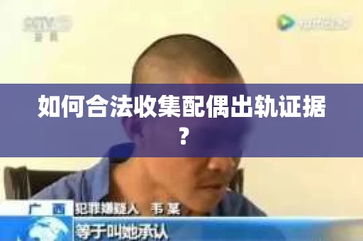 如何合法收集配偶出轨证据？