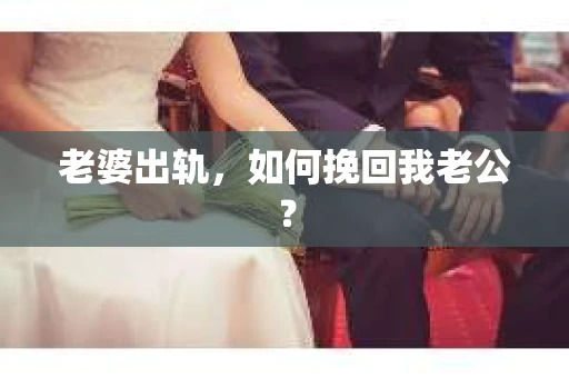 老婆出轨，如何挽回我老公？