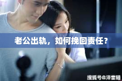 老公出轨，如何挽回责任？