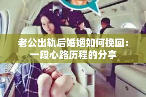 老公出轨后婚姻如何挽回：一段心路历程的分享
