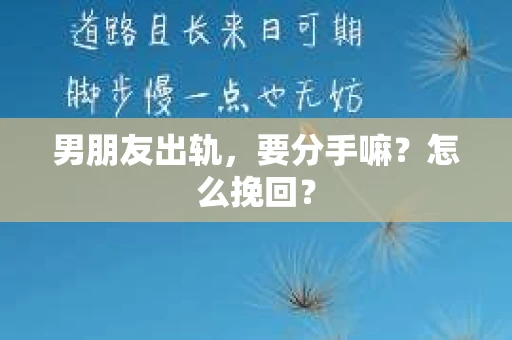 男朋友出轨，要分手嘛？怎么挽回？