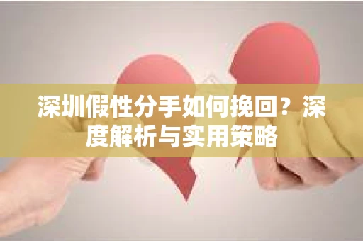 深圳假性分手如何挽回？深度解析与实用策略