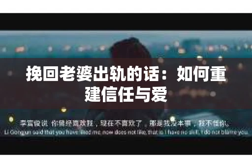 挽回老婆出轨的话：如何重建信任与爱
