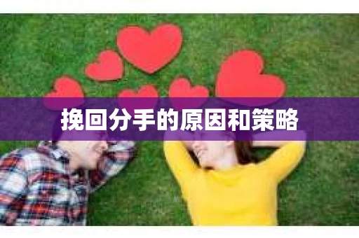 挽回分手的原因和策略