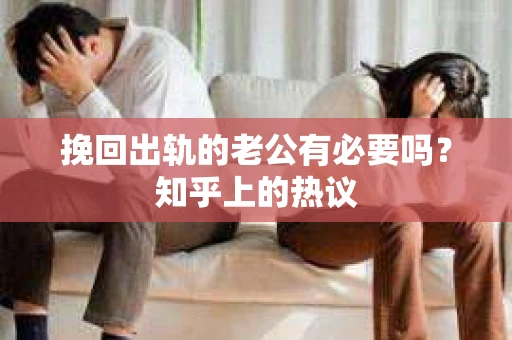 挽回出轨的老公有必要吗？知乎上的热议