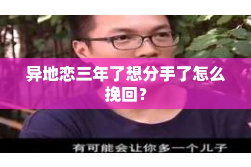 异地恋三年了想分手了怎么挽回？