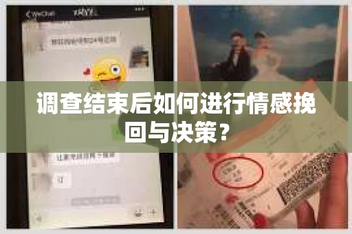 调查结束后如何进行情感挽回与决策？