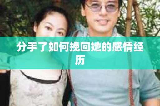 分手了如何挽回她的感情经历