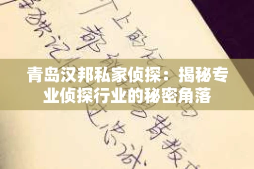 青岛汉邦私家侦探：揭秘专业侦探行业的秘密角落