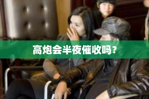 高炮会半夜催收吗？