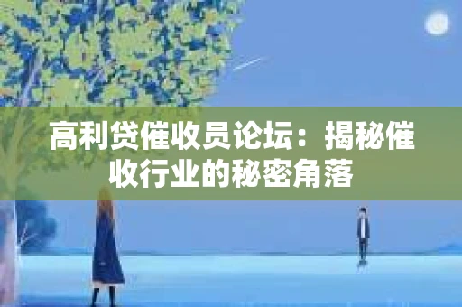 高利贷催收员论坛：揭秘催收行业的秘密角落