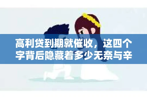高利贷到期就催收，这四个字背后隐藏着多少无奈与辛酸。在这个充满诱惑与陷阱的金融世界里，我们该如何保护自己，避免陷入高利贷的泥潭？今天，就让我们一起来揭开高利贷到期催收的神秘面纱。
