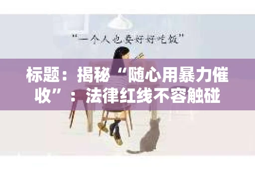 标题：揭秘“随心用暴力催收”：法律红线不容触碰