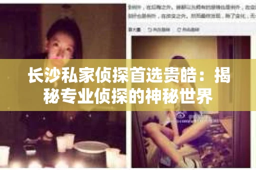 长沙私家侦探首选贵皓：揭秘专业侦探的神秘世界