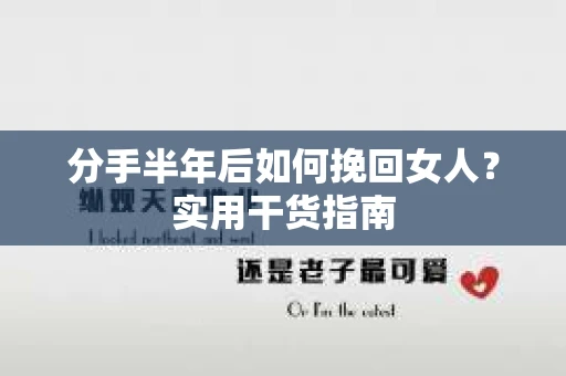 分手半年后如何挽回女人？实用干货指南