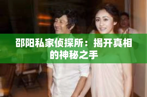 邵阳私家侦探所：揭开真相的神秘之手