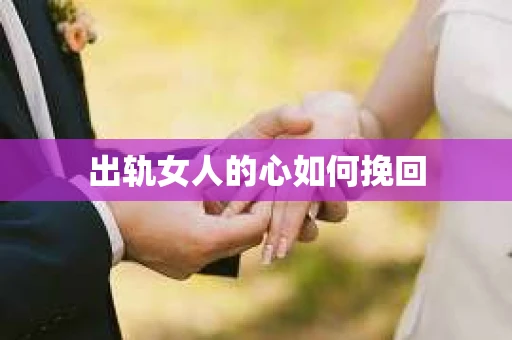 出轨女人的心如何挽回