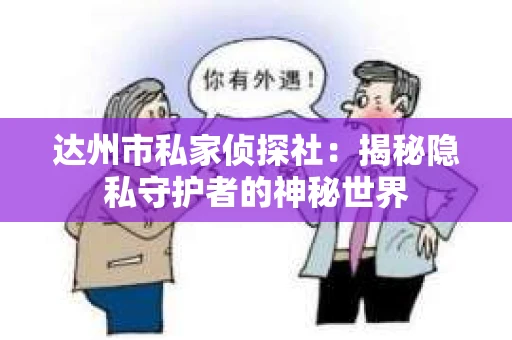达州市私家侦探社：揭秘隐私守护者的神秘世界