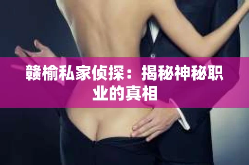赣榆私家侦探：揭秘神秘职业的真相