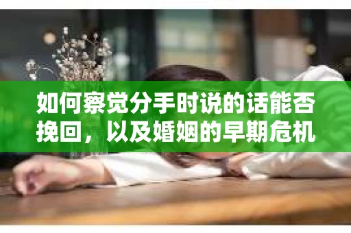 如何察觉分手时说的话能否挽回，以及婚姻的早期危机信号？