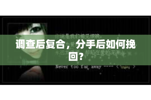 调查后复合，分手后如何挽回？