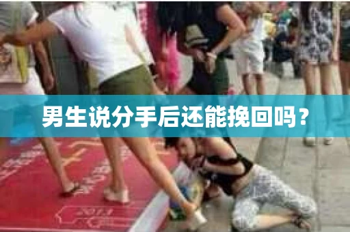 男生说分手后还能挽回吗？