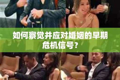 如何察觉并应对婚姻的早期危机信号？
