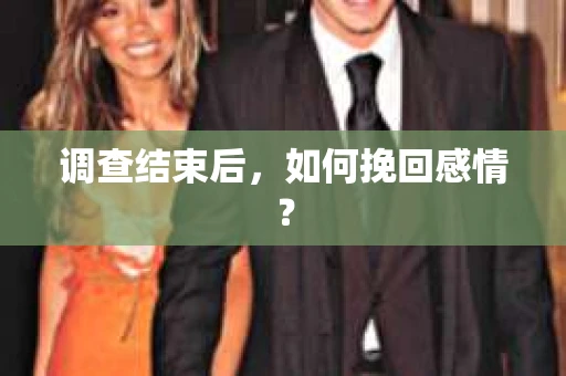 调查结束后，如何挽回感情？