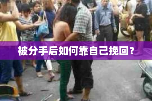 被分手后如何靠自己挽回？