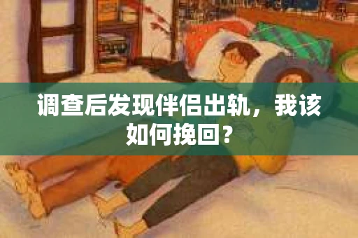 调查后发现伴侣出轨，我该如何挽回？