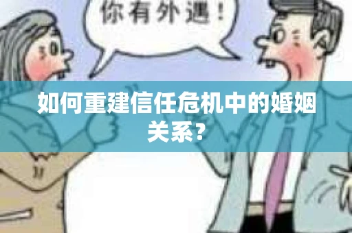 如何重建信任危机中的婚姻关系？