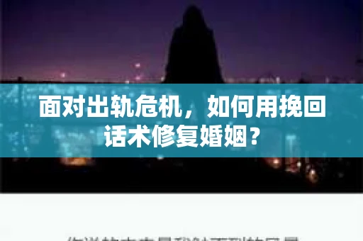 面对出轨危机，如何用挽回话术修复婚姻？