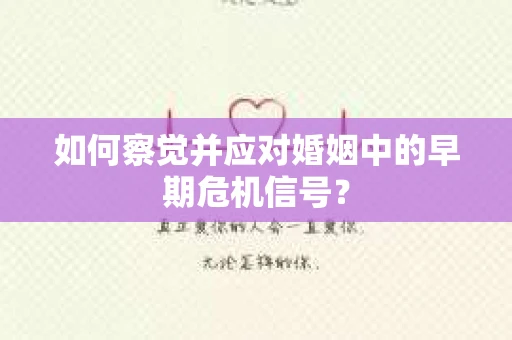 如何察觉并应对婚姻中的早期危机信号？