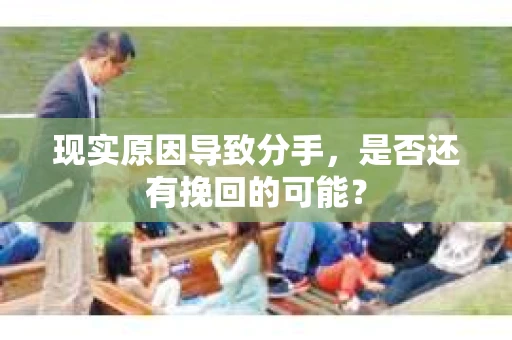 现实原因导致分手，是否还有挽回的可能？