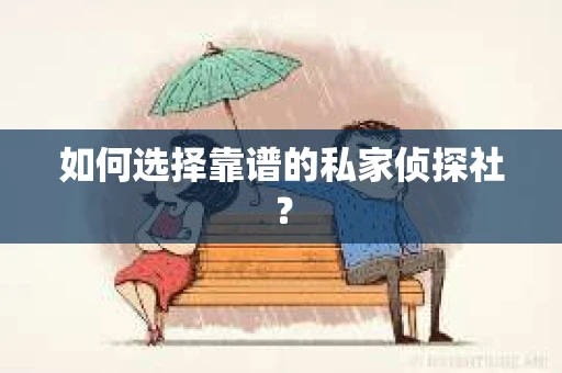 如何选择靠谱的私家侦探社？