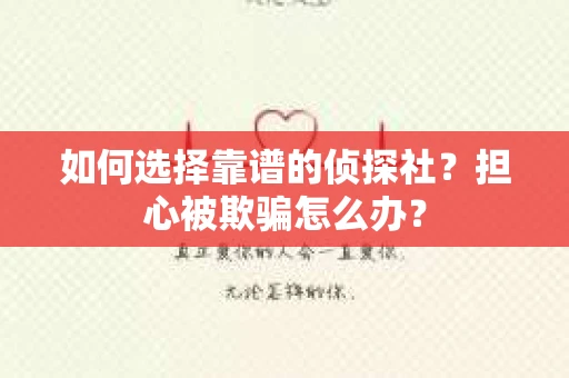 如何选择靠谱的侦探社？担心被欺骗怎么办？