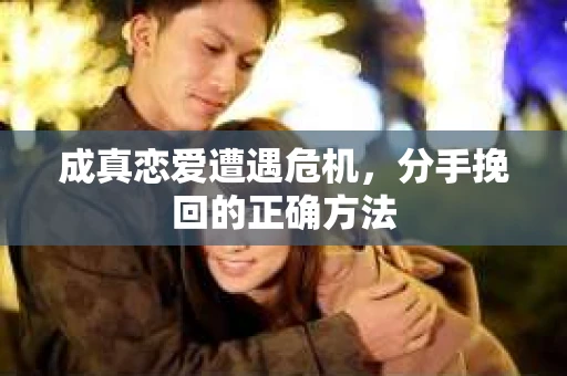 成真恋爱遭遇危机，分手挽回的正确方法