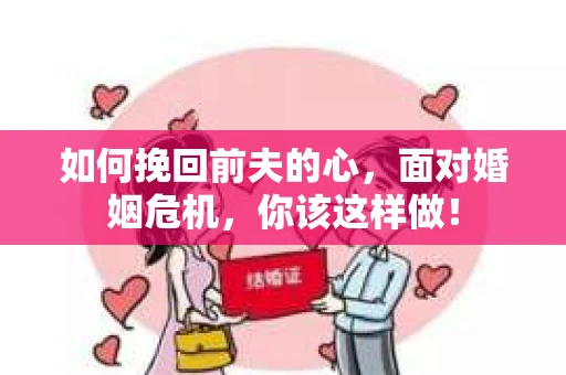 如何挽回前夫的心，面对婚姻危机，你该这样做！